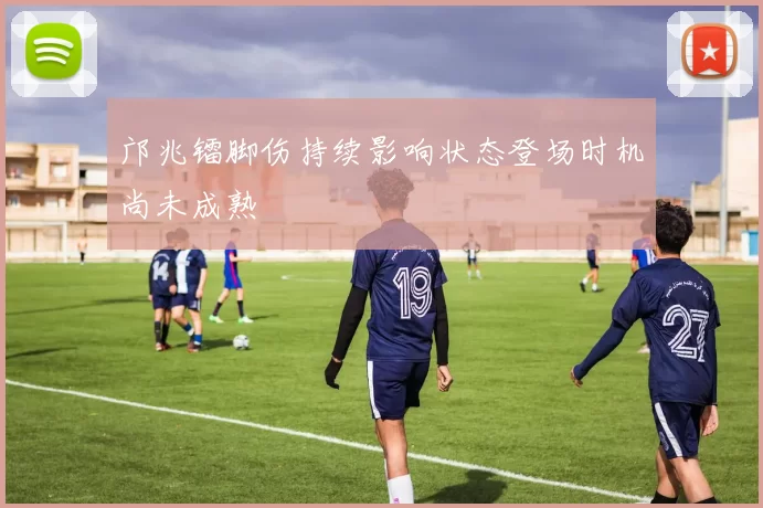 邝兆镭脚伤持续影响状态登场时机尚未成熟