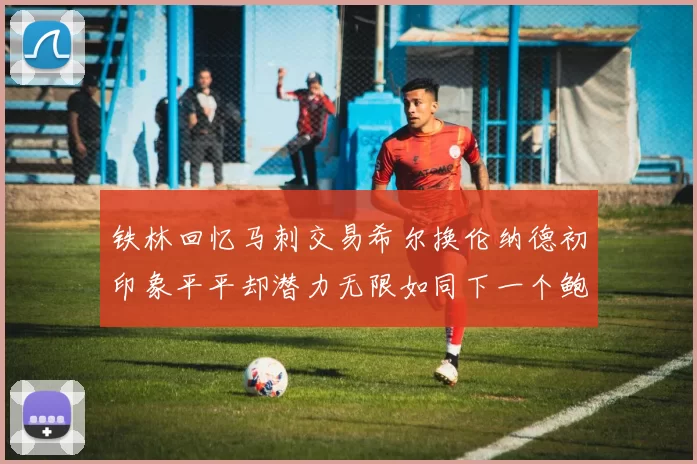 铁林回忆马刺交易希尔换伦纳德初印象平平却潜力无限如同下一个鲍文